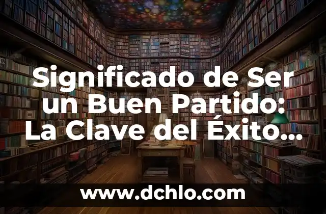 Significado de Ser Tentada por Tentados 6 Significado de Ser un Buen Partido: La Clave del Éxito en las Relaciones