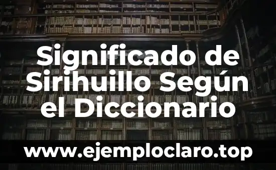Significado de Sirihuillo Según el Diccionario