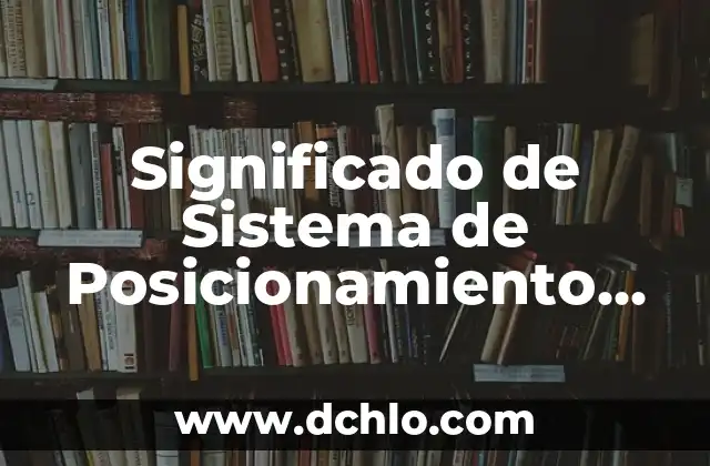 Significado del Nombre de Fernanda 3 Significado de Sistema de Posicionamiento Global (GPS): Guía Completa