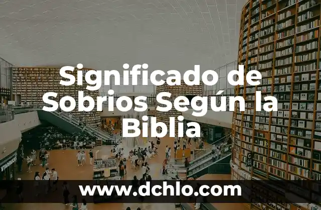 Importancia y significado de examen 5 Significado de Sobrios Según la Biblia