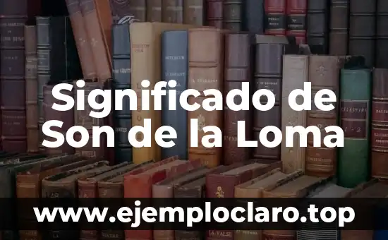 Significado de Son de la Loma