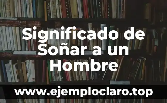 Significado de Soñar a un Hombre
