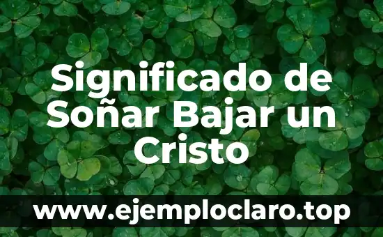 Significado de Soñar Bajar un Cristo