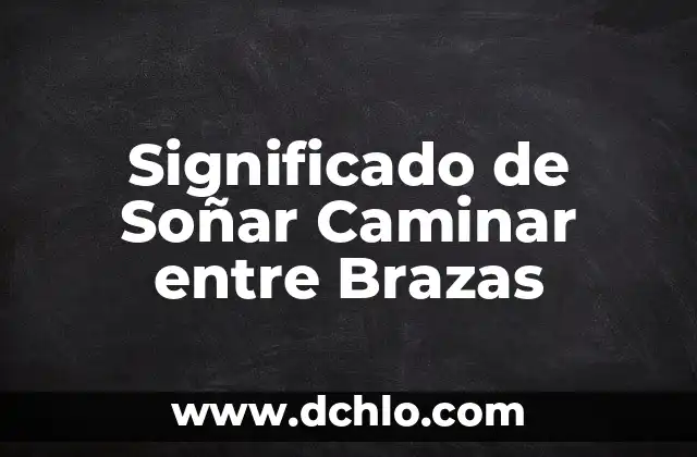Significado de Soñar a un Hombre 7 Significado de Soñar Caminar entre Brazas