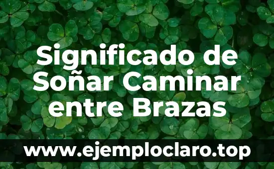 Significado de Soñar Caminar entre Brazas