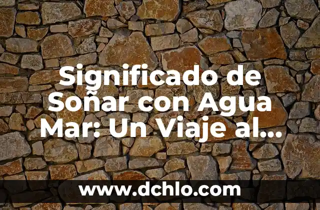 Significado de Soñar con Casas Lujosas 5 Significado de Soñar con Agua Mar: Un Viaje al Subconsciente