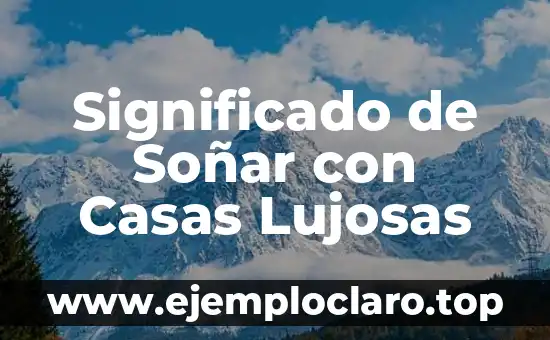 Significado de Soñar con Casas Lujosas