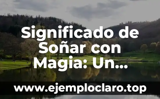 Significado de Soñar con Magia: Un Acercamiento al Subconsciente