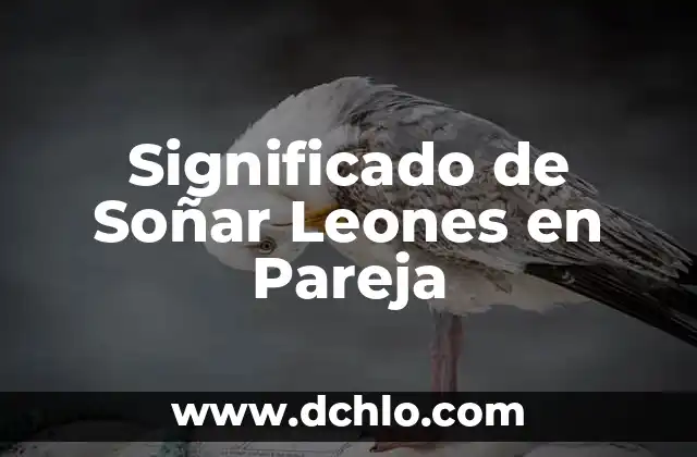 Tatuajes de Leones para Hombres: Un Símbolo de Fuerza 3 Significado de Soñar Leones en Pareja