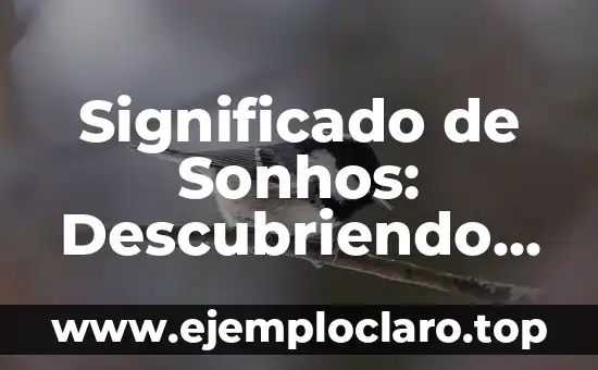 Significado de Sonhos: Descubriendo el Mundo de los Sueños