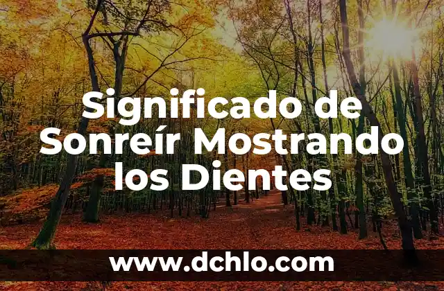 Importancia y significado de examen 7 Significado de Sonreír Mostrando los Dientes