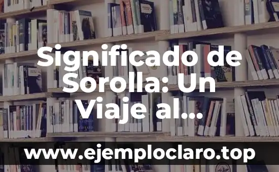 Significado de Sorolla: Un Viaje al Corazón del Arte Español