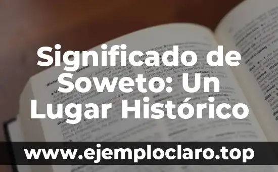 Significado de Soweto: Un Lugar Histórico