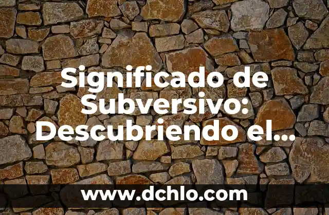El Significado de Subyacente: Guía Completa y Detallada 3 Significado de Subversivo: Descubriendo el Poder de la Disidencia