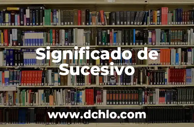 El Significado de Subyacente: Guía Completa y Detallada 8 Significado de Sucesivo
