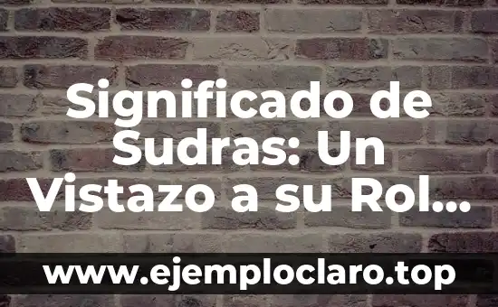 Significado de Sudras: Un Vistazo a su Rol en la Sociedad Hindú