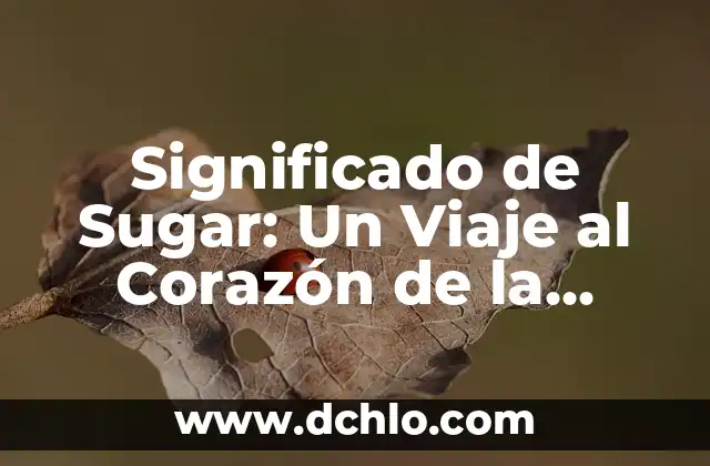 Significado de la palabra indígena: Un viaje a través de las culturas originarias 5 Significado de Sugar: Un Viaje al Corazón de la Dulzura