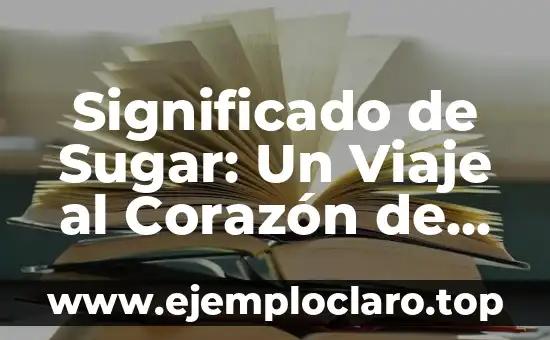 Significado de Sugar: Un Viaje al Corazón de la Dulzura