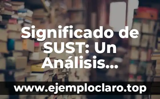 Significado de SUST: Un Análisis Profundo