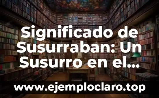 Significado de Susurraban: Un Susurro en el Tiempo