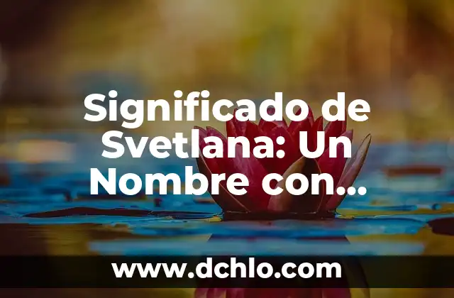 Significado e Imágenes de Huitzuco: Un Viaje por Guerrero 4 Significado de Svetlana: Un Nombre con Raíces Eslávicas