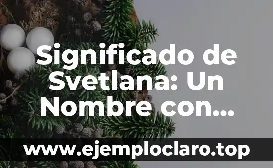 Significado de Svetlana: Un Nombre con Raíces Eslávicas