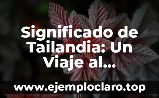 Significado de Tailandia: Un Viaje al Corazón de Sudeste Asiático