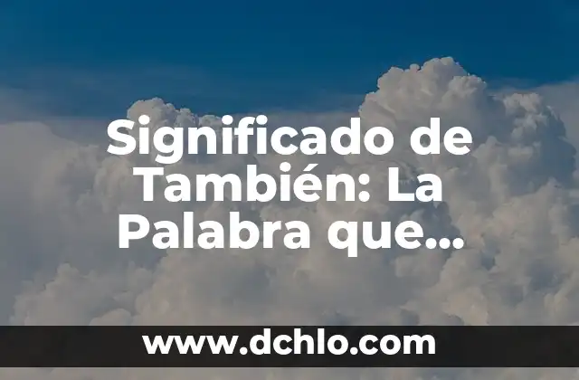 Frases de palabras y significado: El arte de comunicar más allá de las palabras 3 Significado de También: La Palabra que Enriquece Nuestras Frases