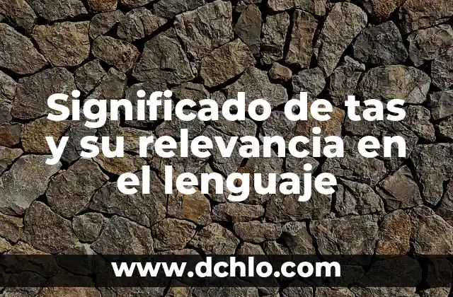 Explorando las Metáforas: Un Viaje al Corazón del Lenguaje 3 Significado de tas y su relevancia en el lenguaje
