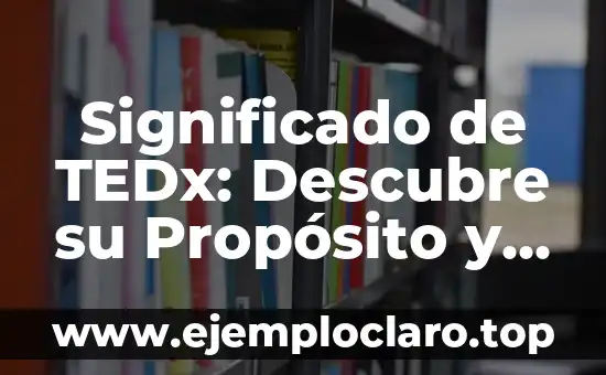 Significado de TEDx: Descubre su Propósito y Impacto