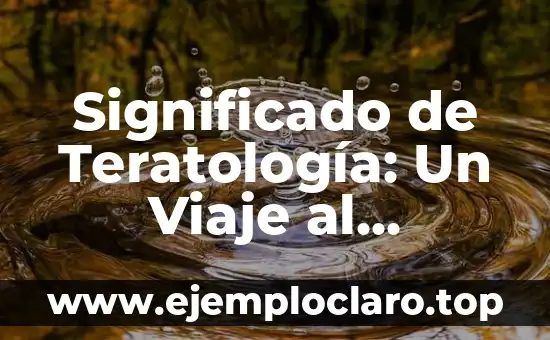 Significado de Teratología: Un Viaje al Corazón de los Seres Anómalos
