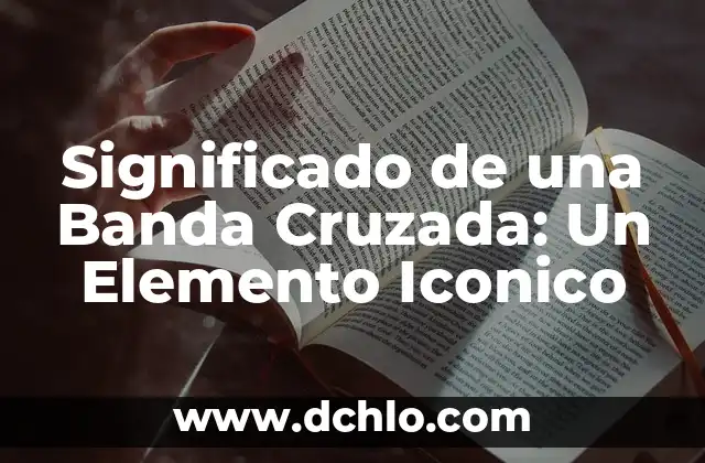 Música de Banda: Significado y Características 5 Significado de una Banda Cruzada: Un Elemento Iconico