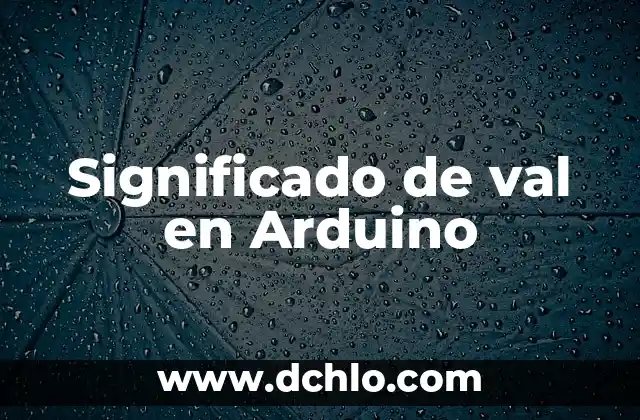 Arduino Uno y el Significado de Su Programación 8 Significado de val en Arduino