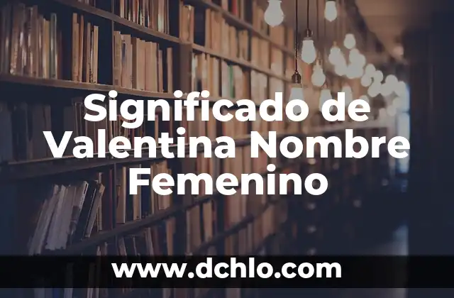 El Significado del Nombre Valentina: Orígenes y Simbolismo 5 Significado de Valentina Nombre Femenino
