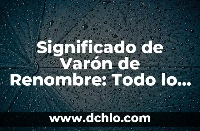 Soñar Que Tienes Un Bebé Varón: Análisis y Significados 4 Significado de Varón de Renombre: Todo lo que Necesitas Saber