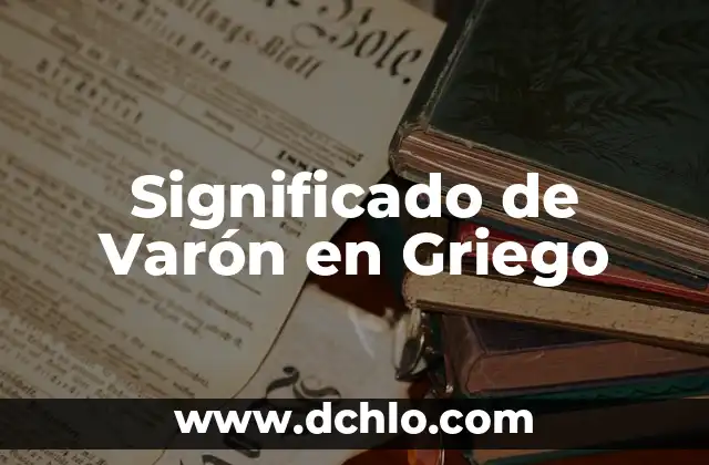 Soñar Que Tienes Un Bebé Varón: Análisis y Significados 5 Significado de Varón en Griego