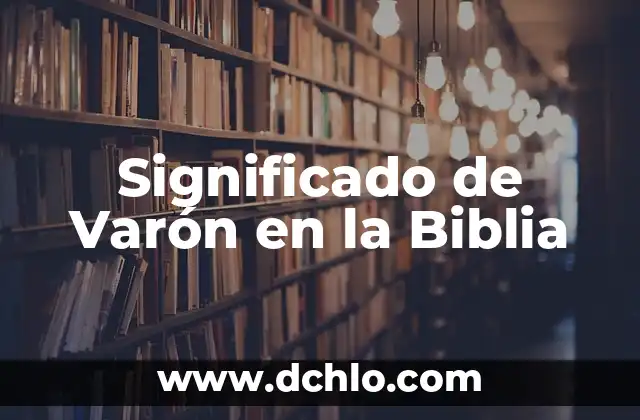 Soñar Que Tienes Un Bebé Varón: Análisis y Significados 8 Significado de Varón en la Biblia
