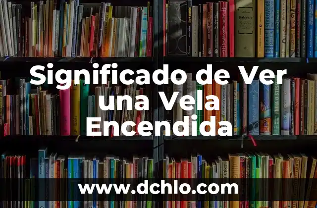El Significado de una Llama de Vela 3 Significado de Ver una Vela Encendida