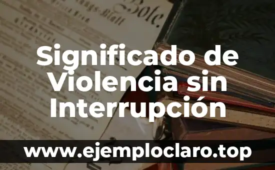 Significado de Violencia sin Interrupción