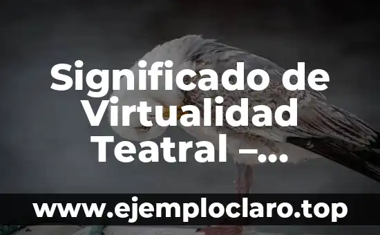 Au Bout de la Scène - Un Concepto Teatral Profundo 7 Significado de Virtualidad Teatral – Explorando lo Virtual en el Teatro