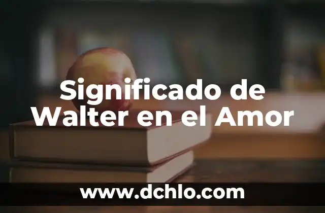 El significado del mal de amor 4 Significado de Walter en el Amor