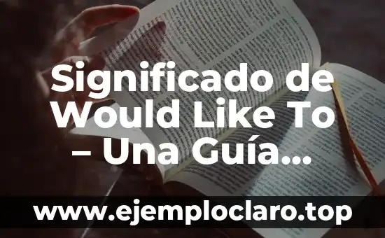 Significado de Would Like To – Una Guía Completa