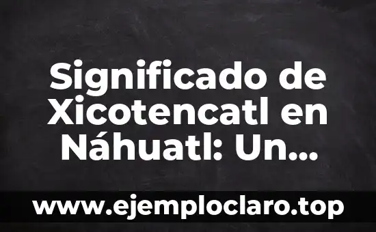 Significado de Xicotencatl en Náhuatl: Un cuchillo ceremonial