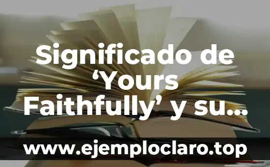 El Significado de la Lógica Formal: Una Guía Completa 8 Significado de ‘Yours Faithfully’ y su Importancia en la Comunicación Formal