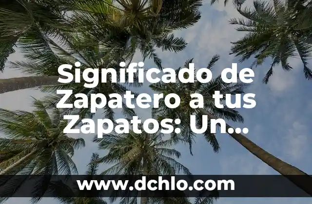 Significado de Favoritos: Todo Sobre tus Preferencias 8 Significado de Zapatero a tus Zapatos: Un Enfoque Detallado