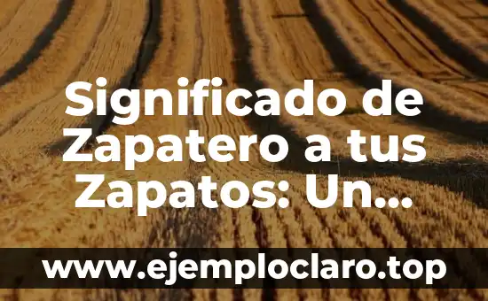 Significado de Zapatero a tus Zapatos: Un Enfoque Detallado