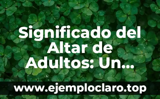 Significado del Altar de Adultos: Un Espacio de Reflexión y Espiritualidad