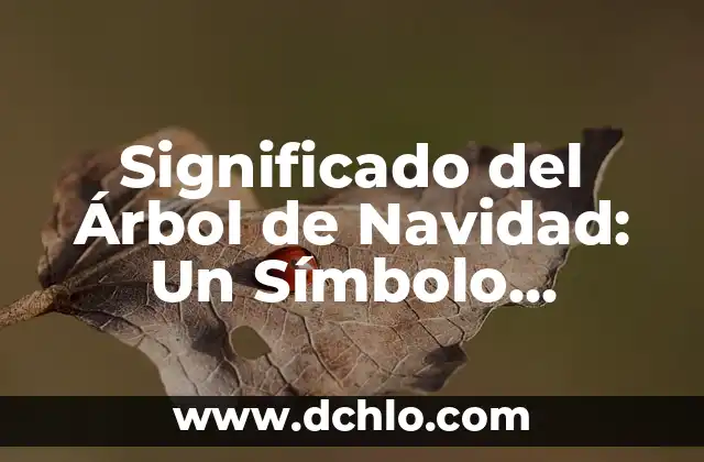El Árbol de la Abundancia: Un Símbolo de Prosperidad 5 Significado del Árbol de Navidad: Un Símbolo Navideño
