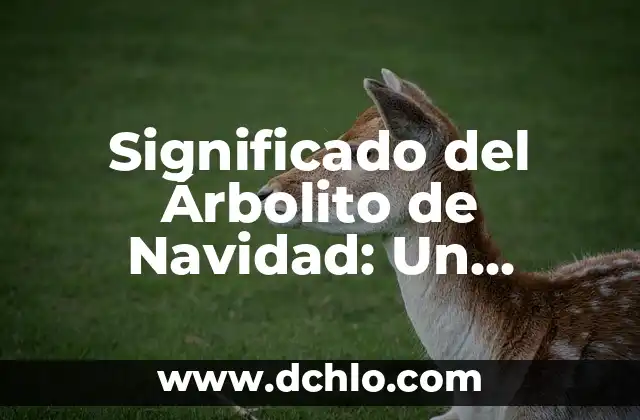 Significado El Arte de Mandar 5 Significado del Árbolito de Navidad: Un Símbolo Navideño