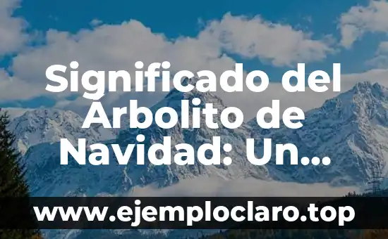 Significado del Árbolito de Navidad: Un Símbolo Navideño
